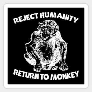 Reject Humanity... Return To Monkey Magnet